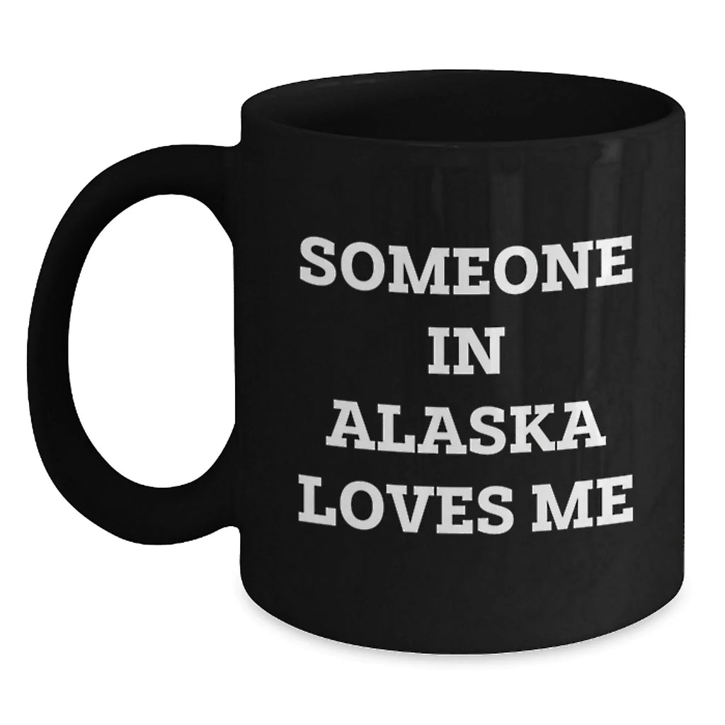 Alaska Black Coffee Mug Gift From Special Someone For Alaska Lovers Funny Quote