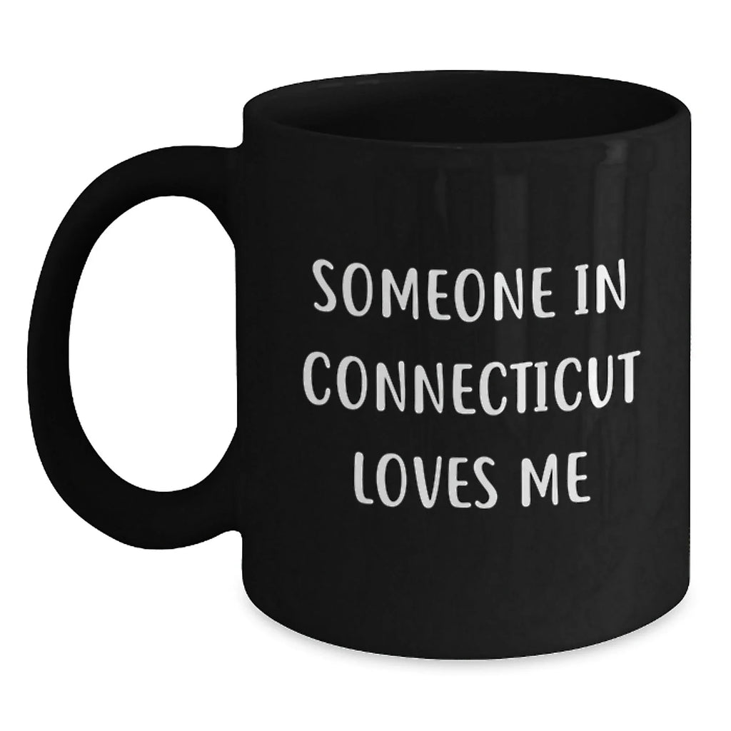 Connecticut Black Coffee Mug Funny Quote Someone In Connecticut Loves Me Gifts from Friends to Connecticut Men
