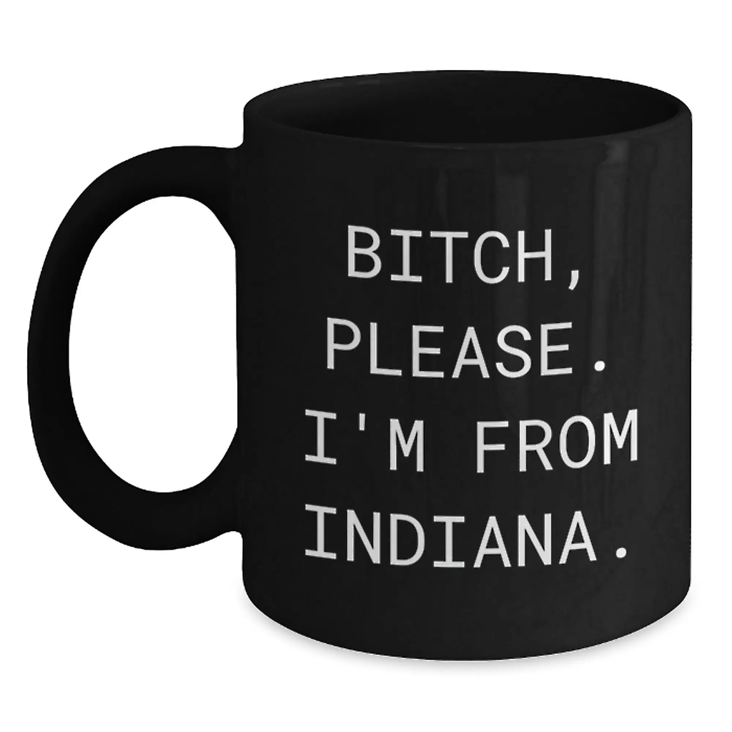 Funny Black Coffee Mugs for Friends from Indiana, Birthday Unique Gifts for Indiana, B-tch Please I'm From Indiana Quote - Main