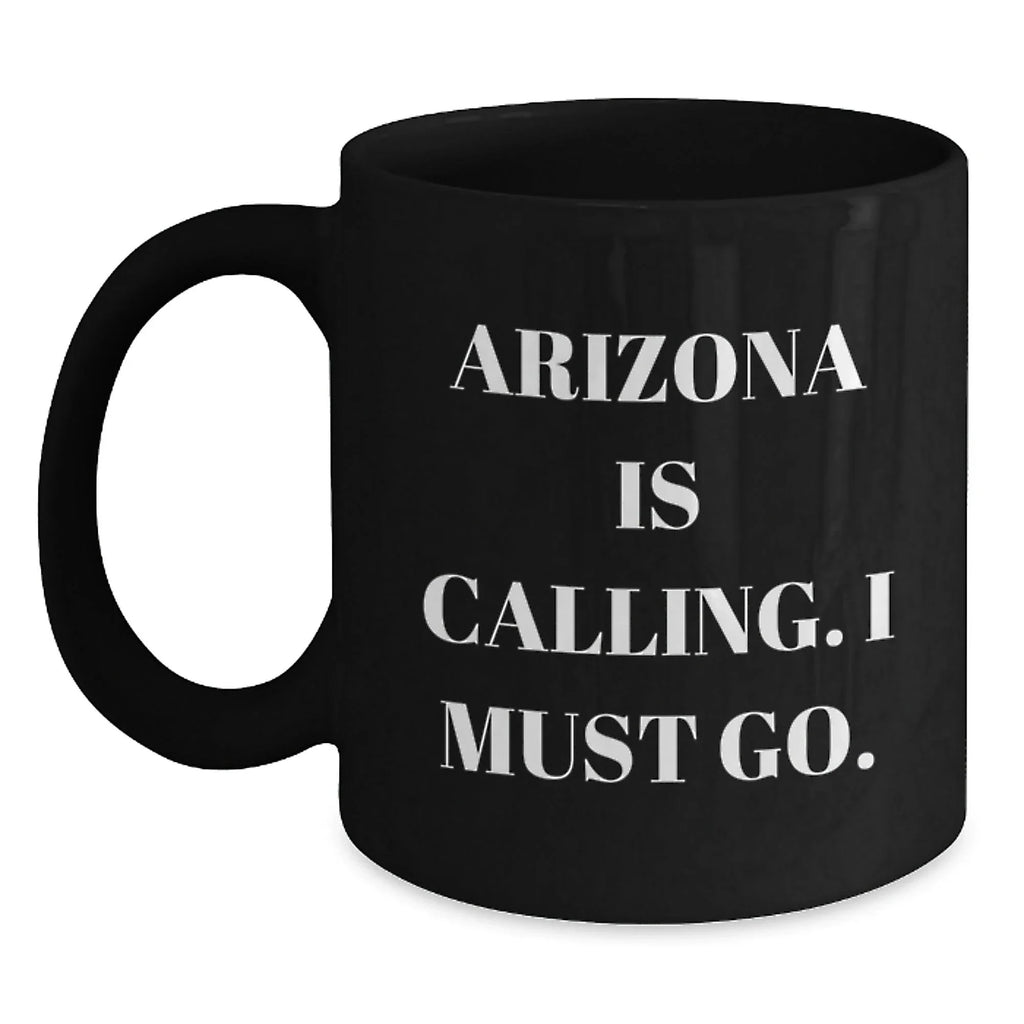 Funny Arizona Gifts from Friends for Birthday, 'Arizona Is Calling. I Must Go.' Black Coffee Mug, 11oz or 15oz, Microwave and Dishwasher Safe