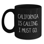 California Calling Funny Gifts from Friends for Birthday Unique Black Coffee Mugs, 'California Is Calling. I Must Go.' Quote