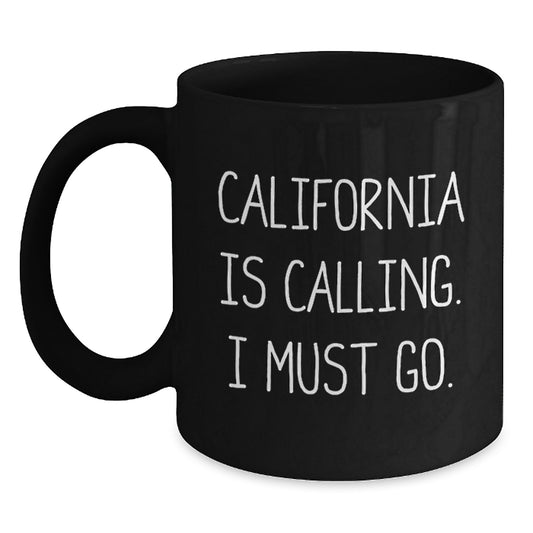 California Calling Funny Gifts from Friends for Birthday Unique Black Coffee Mugs, 'California Is Calling. I Must Go.' Quote - Main