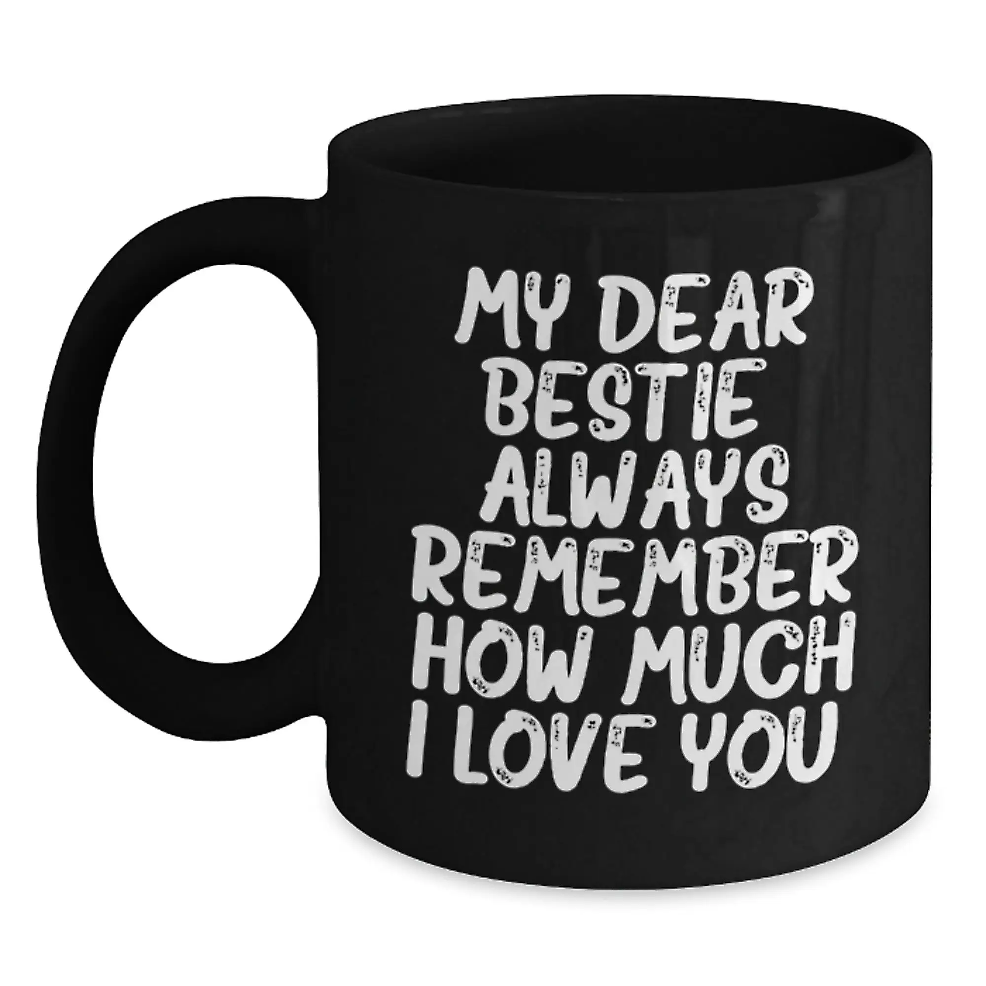 Graduation Unique Gifts, Funny Bestie Black Coffee Mug, My Dear Bestie Always Remember How Much I Love You. - Main