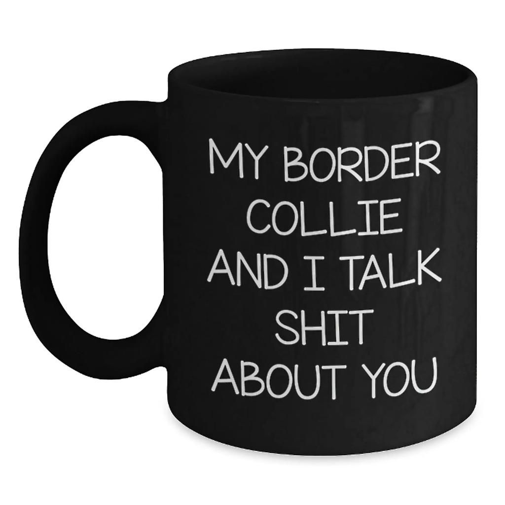 Funny Border Collie Dog Lover Gifts from Mom, Dad, Friends, or Family for Birthday - Black Coffee Mug with My Border Collie And I Talk Shit About You Quote - Main