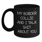 Funny Border Collie Dog Lover Gifts from Mom, Dad, Friends, or Family for Birthday - Black Coffee Mug with My Border Collie And I Talk Shit About You Quote - Main