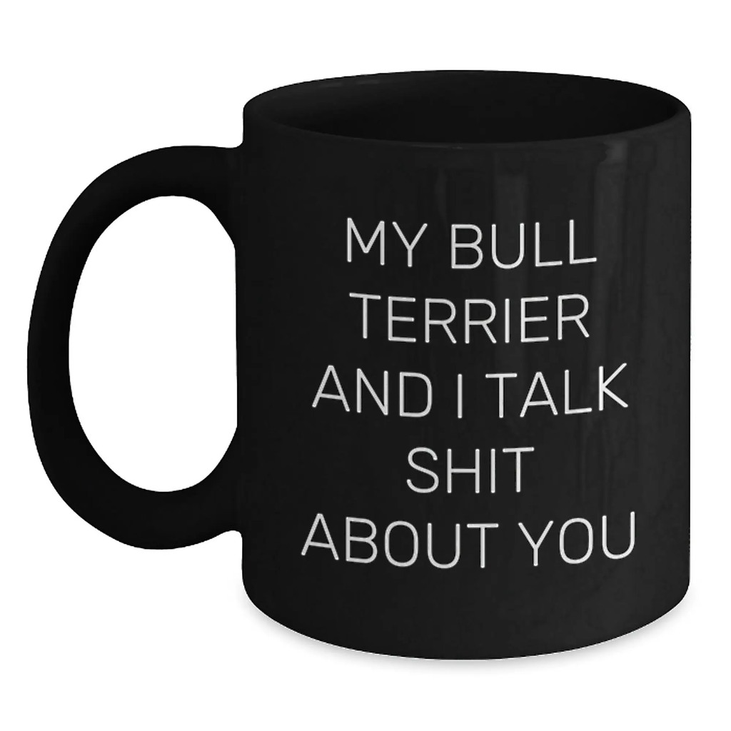 Funny Bull Terrier Dog Gifts from Men, Black Coffee Mugs for Valentine's, My Bull Terrier And I Talk Shit About You Quote - Main