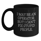 Funny Operator Gifts for Him, Valentine's Unique Gifts from Men, Operator Black Coffee Mug with I May Be An Operator, But I Can't Fix Stupid People. - Main