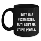 Funny Postmaster Gifts from Men, Unique Black Coffee Mug for Postmaster, I May Be A Postmaster, But I Can't Fix Stupid People, Mother's Day Unique Gifts - Main