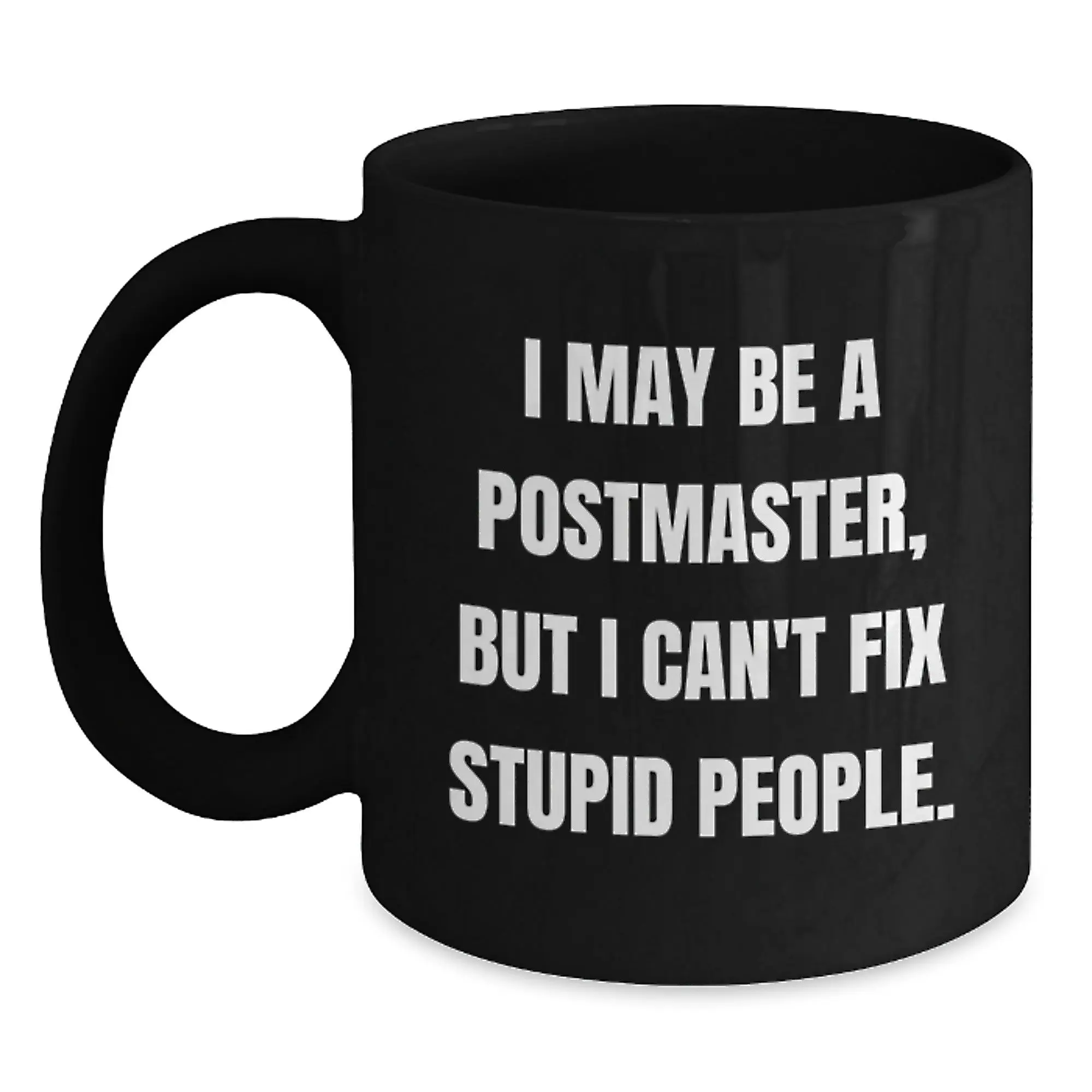 Funny Postmaster Gifts from Men, Unique Black Coffee Mug for Postmaster, I May Be A Postmaster, But I Can't Fix Stupid People, Mother's Day Unique Gifts - Main