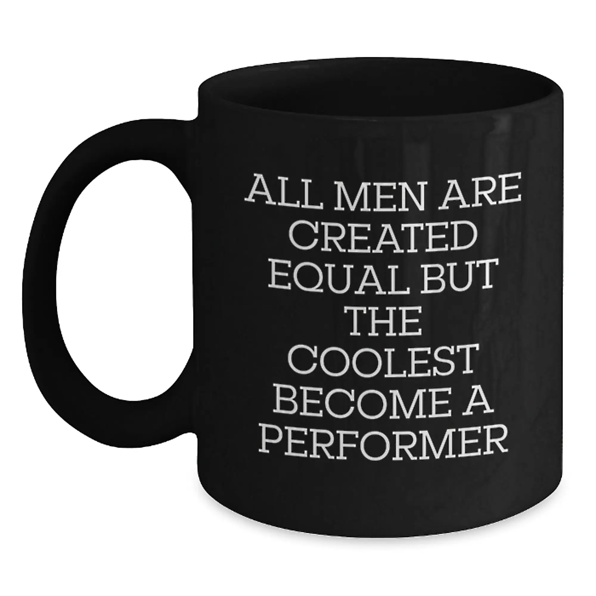 For Him Mug – All Men Are Equal But The Coolest Become A Performer Gift - Main