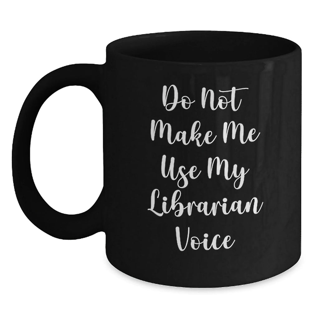 Funny Librarian Gifts from Friends for Librarian, Unique Black Coffee Mug with 'Do Not Make Me Use My Librarian Voice' Quote, Perfect for Christmas