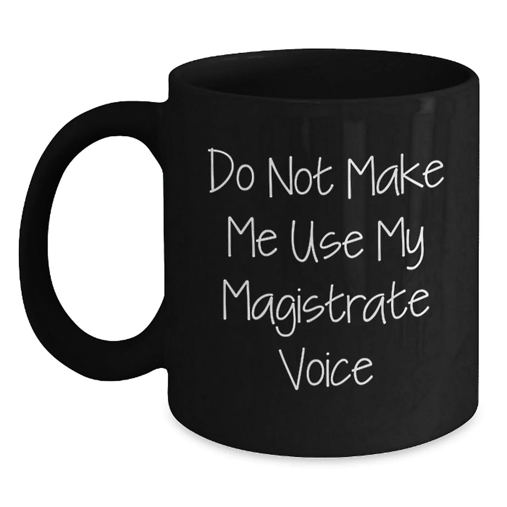Magistrate Gifts for Christmas - Funny 'Do Not Make Me Use My Magistrate Voice' Black Coffee Mug