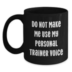 Funny Personal Trainer Gifts, Christmas Unique Gifts from Friends, Personal Trainer Black Coffee Mug - 'Do Not Make Me Use My Personal Trainer Voice'