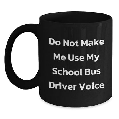 Funny School Bus Driver Gifts for Men - Gifts from Friends - Do Not Make Me Use My School Bus Driver Voice Black Coffee Mug, Christmas Unique Gifts for School Bus Drivers - Main