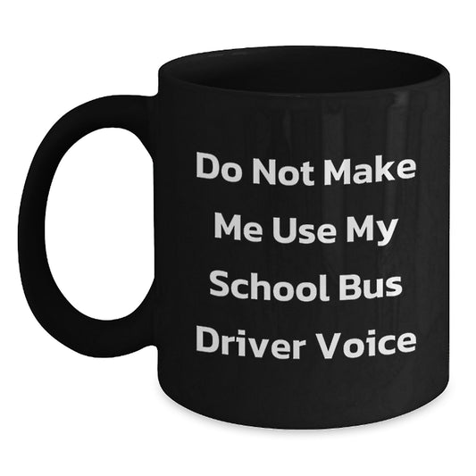 Funny School Bus Driver Gifts for Men - Gifts from Friends - Do Not Make Me Use My School Bus Driver Voice Black Coffee Mug, Christmas Unique Gifts for School Bus Drivers - Main