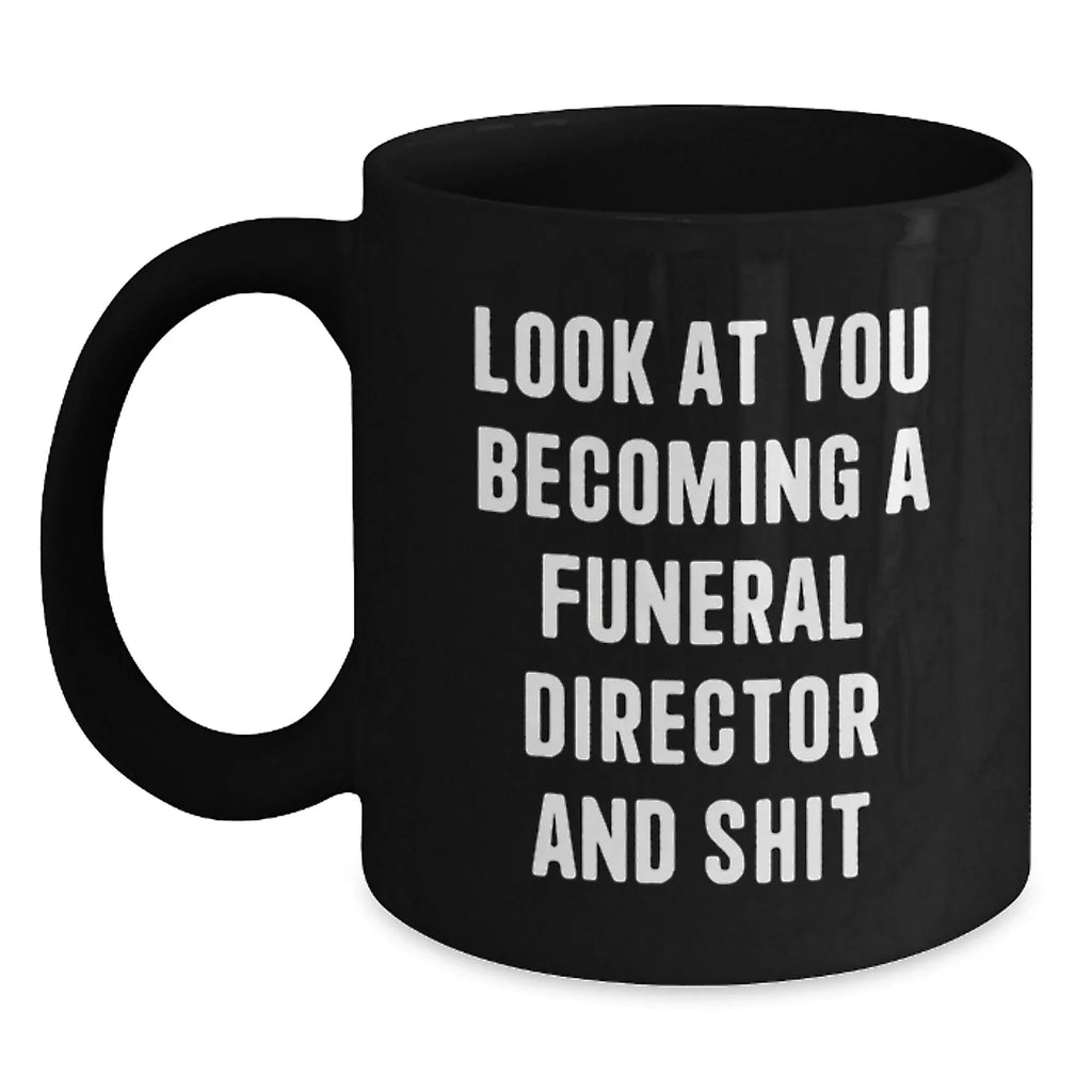 Funny Gifts for Funeral Director, Black Coffee Mug, Look At You Becoming A Funeral Director And Shit, Christmas Unique Mugs from Friends