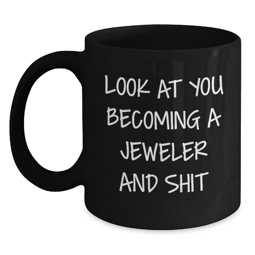 Jeweler Gifts from Friends - Look At You Becoming A Jeweler And Shit Funny Black Coffee Mug for Birthday with 11oz or 15oz Capacity, Microwave and Dishwasher Safe