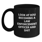 Funny Law Enforcement Officer Gifts, Black Coffee Mug for Birthday - 'Look At You Becoming A Law Enforcement Officer And Shit' from Men to Law Enforcement Officer Friends
