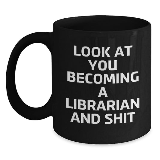 Librarian Gifts from Friends for Birthday, Funny Quote on Black Coffee Mug, 'Look At You Becoming A Librarian And Shit' - Main