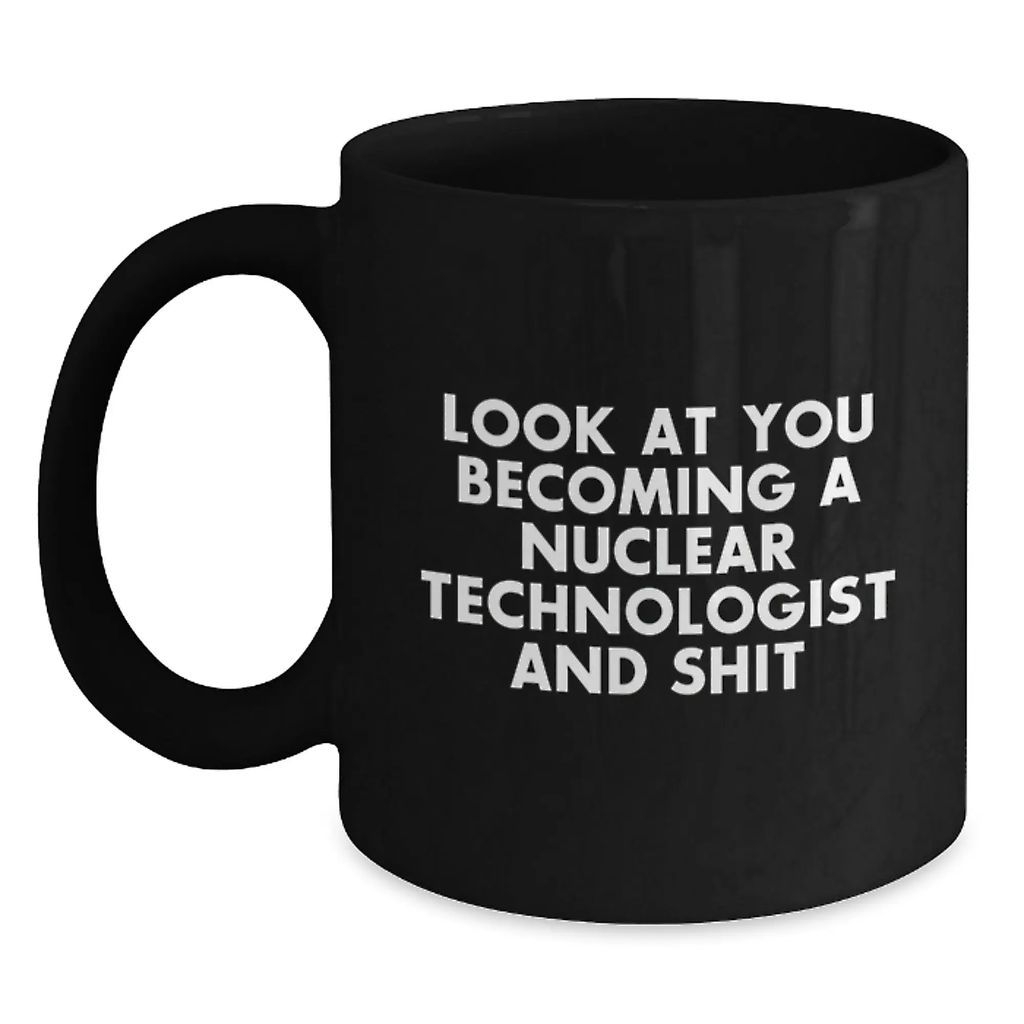 Nuclear Technologist Gifts - Funny Black Coffee Mug for Graduation - Gifts from Friends for Nuclear Technologist - Main