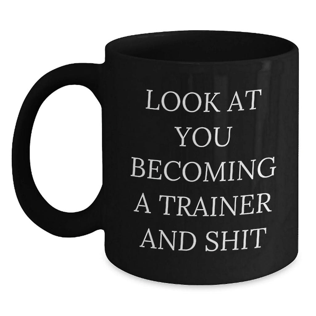 Funny Trainer Gifts for Him or Her, Look At You Becoming A Trainer And Shit, Black 11oz or 15oz Coffee Mug from Friends or Coworkers on Birthday