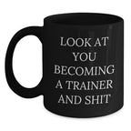 Funny Trainer Gifts for Him or Her, Look At You Becoming A Trainer And Shit, Black 11oz or 15oz Coffee Mug from Friends or Coworkers on Birthday