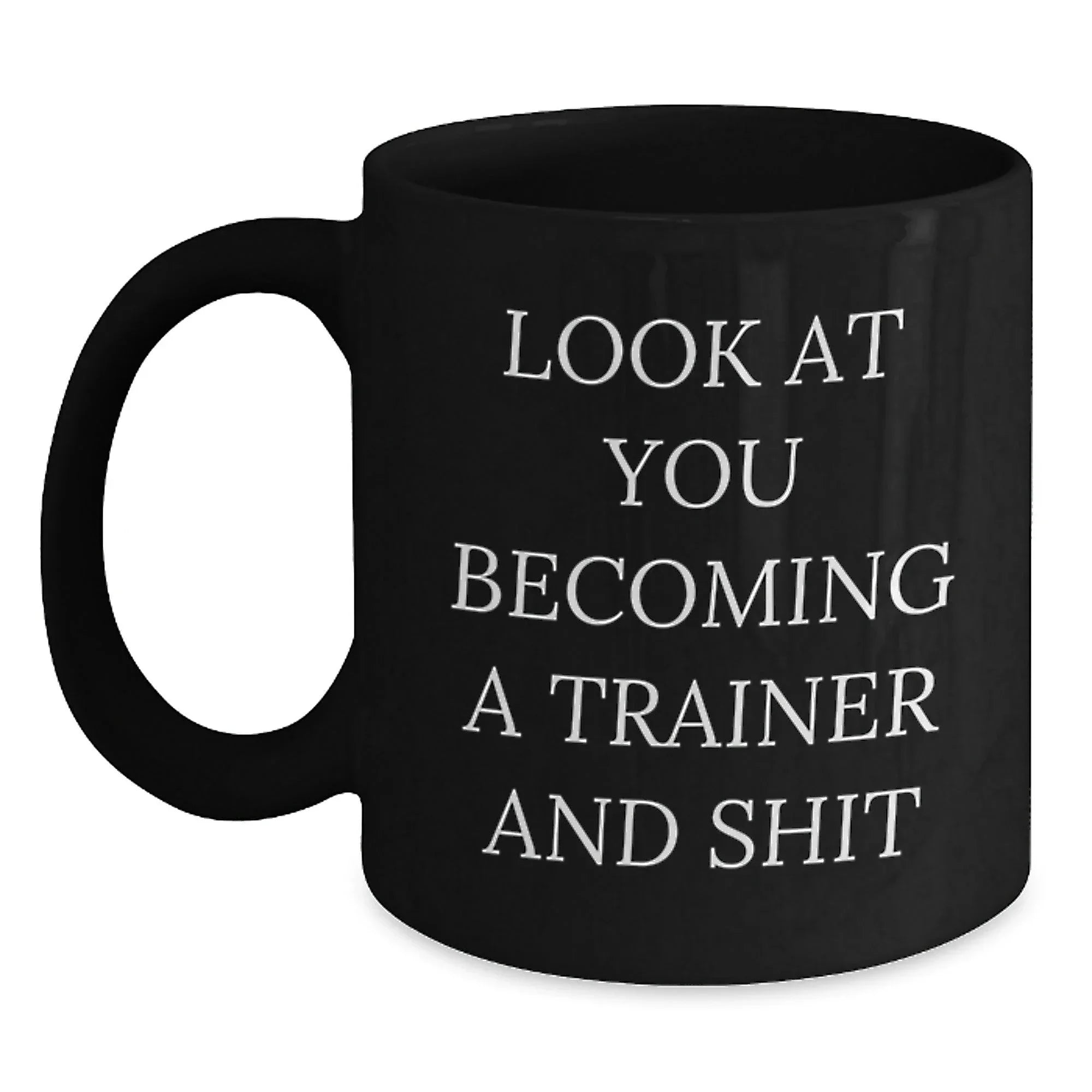 Funny Trainer Gifts for Him or Her, Look At You Becoming A Trainer And Shit, Black 11oz or 15oz Coffee Mug from Friends or Coworkers on Birthday