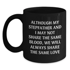 Funny Stepfather Gifts for Men - Black Coffee Mug - Although My Stepfather And I May Not Share The Same Blood, We Will Always Share The Same Love - Birthday Unique Gifts from Family - Main