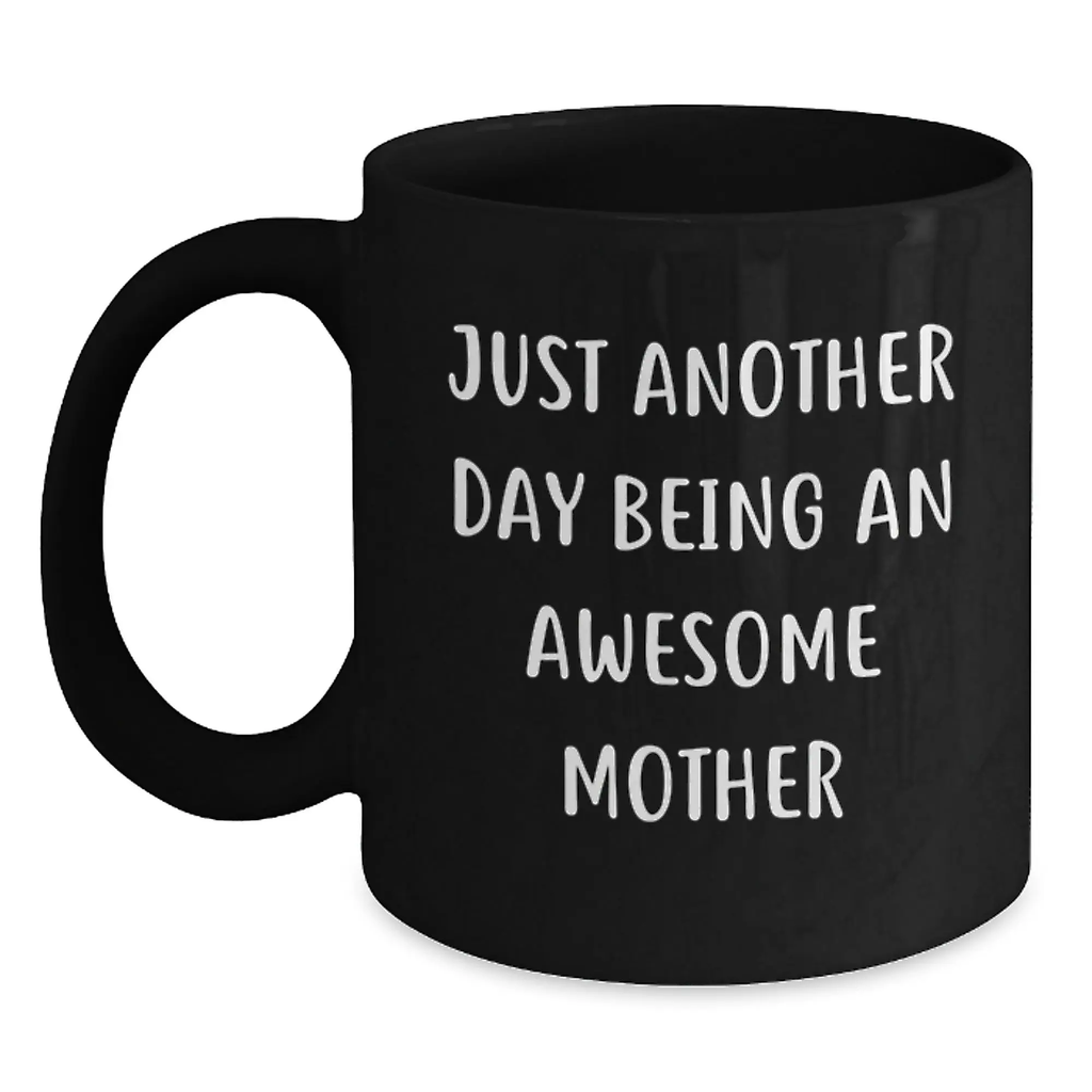 Funny Inspirational Gifts for Mother from Family - Just Another Day Being An Awesome Mother Black Coffee Mug, Graduation Unique Gifts - Main