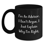 Funny Advisor Gifts, Unique Black Coffee Mugs for Advisor, I'm An Advisor. I Don't Argue. I Just Explain Why I'm Right. Mug for Mom, Gifts from Men to Women - Main