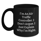 Funny Air Traffic Controller Gifts for Men, Black Coffee Mug, I'm An Air Traffic Controller. I Don't Argue. I Just Explain Why I'm Right. - Unique Christmas Unique Gifts from Friends