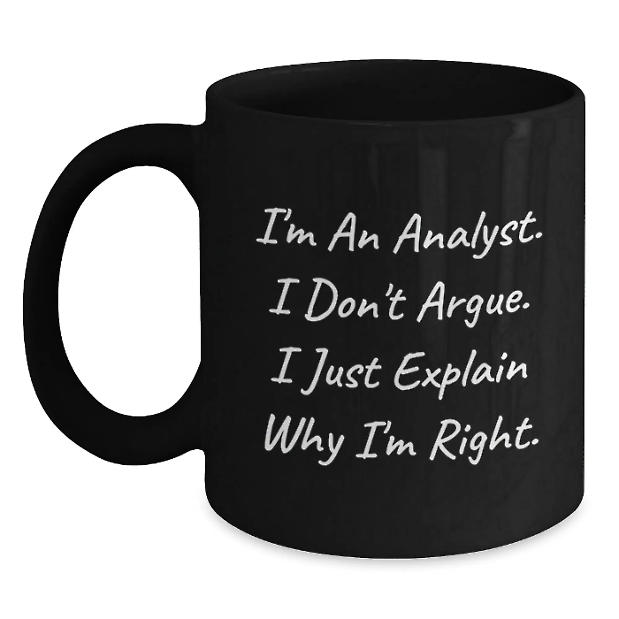 Funny Analyst Gifts, Black Coffee Mug for Mother's Day, Gifts from Men to Women, Inspirational Quote - 'I'm An Analyst. I Don't Argue. I Just Explain Why I'm Right.' - Main