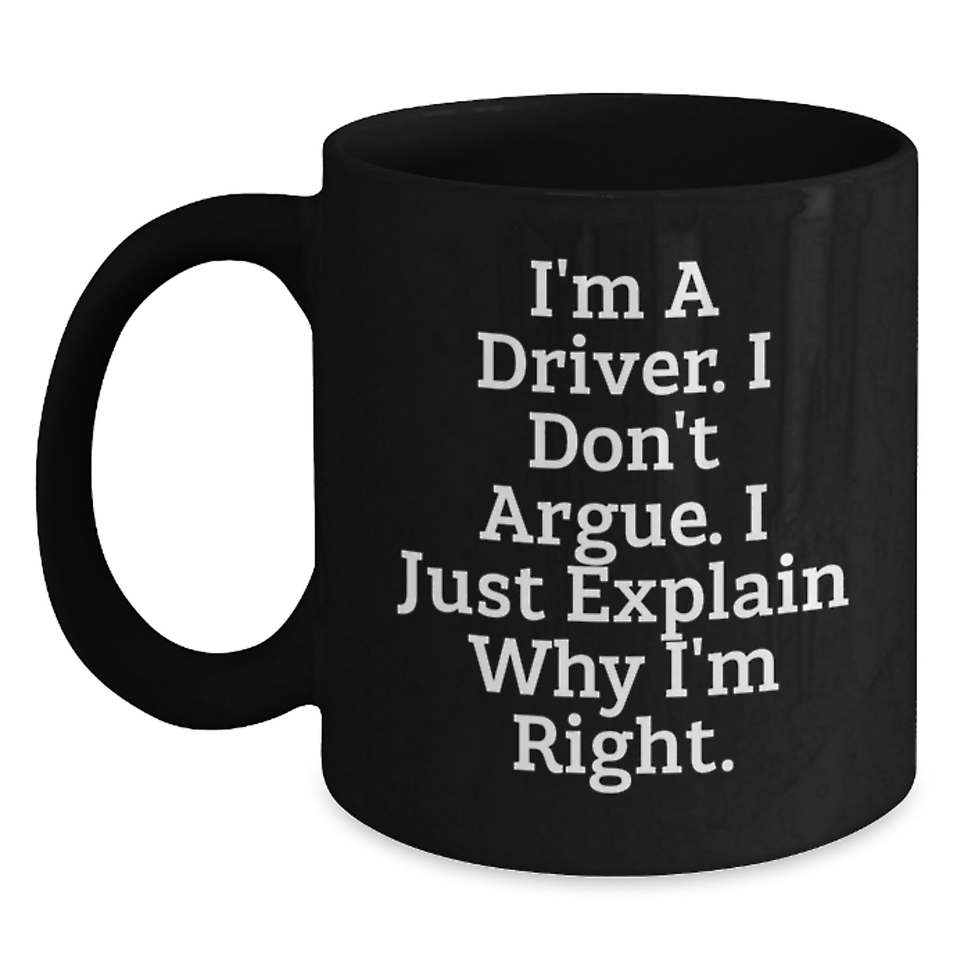 Gifts from Drivers to Drivers, Funny Christmas Unique Black Coffee Mugs, 'I'm A Driver. I Don't Argue. I Just Explain Why I'm Right.' - Main