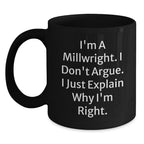 Funny Millwright Gifts from Friends and Family, Great Christmas Unique Gifts for Millwright, Black Coffee Mug, 'I'm A Millwright. I Don't Argue. I Just Explain Why I'm Right.'