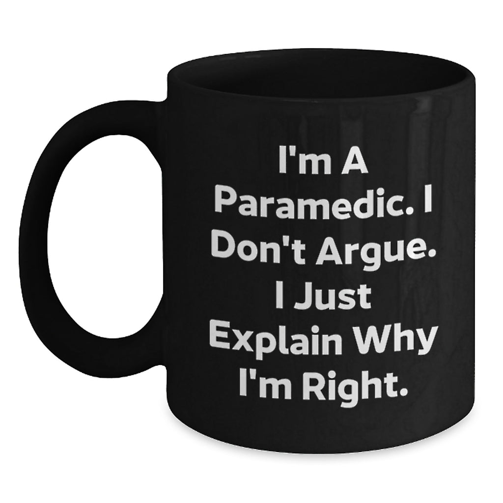 Black Coffee Mug Gift Paramedic - I Don't Argue, I'm Right Idea - Main