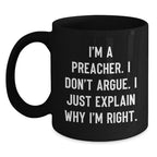 Funny Preacher Gift for Friends, Men, Women, Black Coffee Mug, I'm A Preacher. I Don't Argue. I Just Explain Why I'm Right., Christmas Unique Gifts, Gifts from Men, Women, Family, Friends