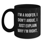 Funny Roofer Gifts from Friends and Family - Black Coffee Mug with 'I'm A Roofer. I Don't Argue. I Just Explain Why I'm Right.' Quote, Christmas Unique Presents for Him