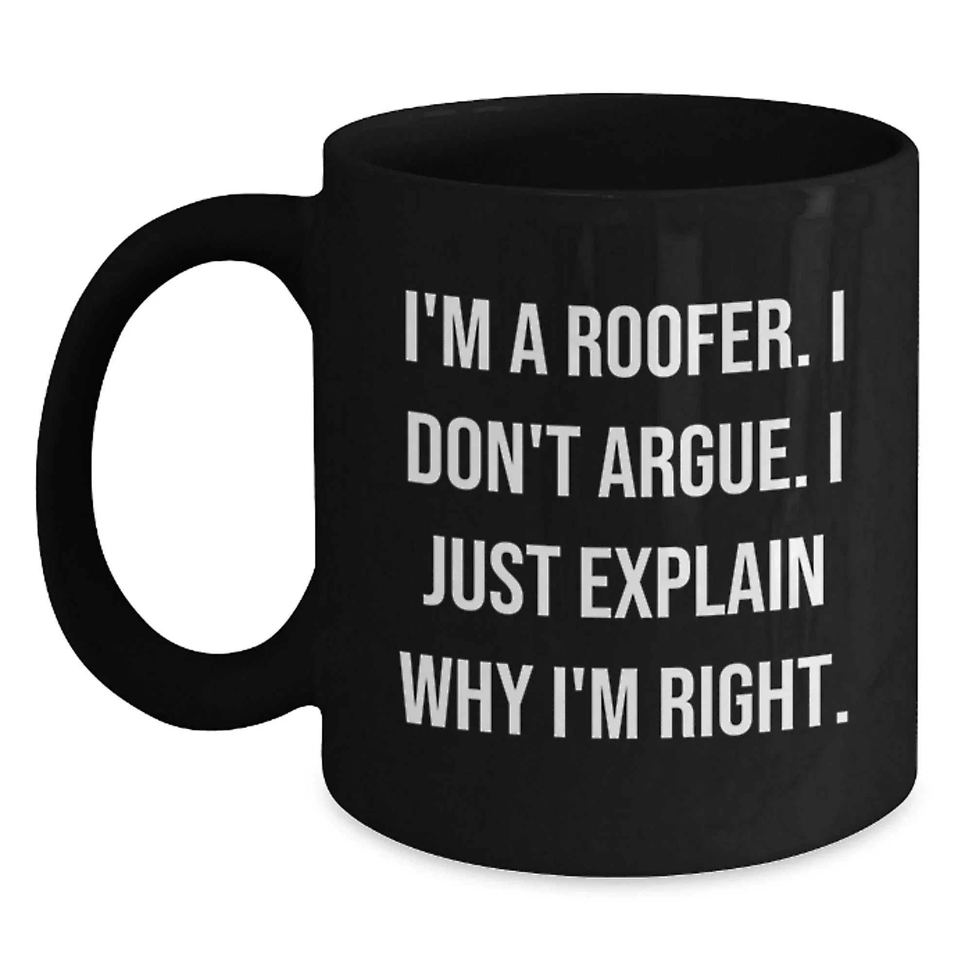 Funny Roofer Gifts from Friends and Family - Black Coffee Mug with 'I'm A Roofer. I Don't Argue. I Just Explain Why I'm Right.' Quote, Christmas Unique Presents for Him