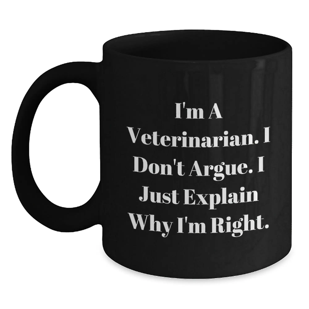 Funny Veterinarian Gifts for Graduation Unique Black Coffee Mugs from Family - I'm A Veterinarian I Don't Argue I Just Explain Why I'm Right - Main