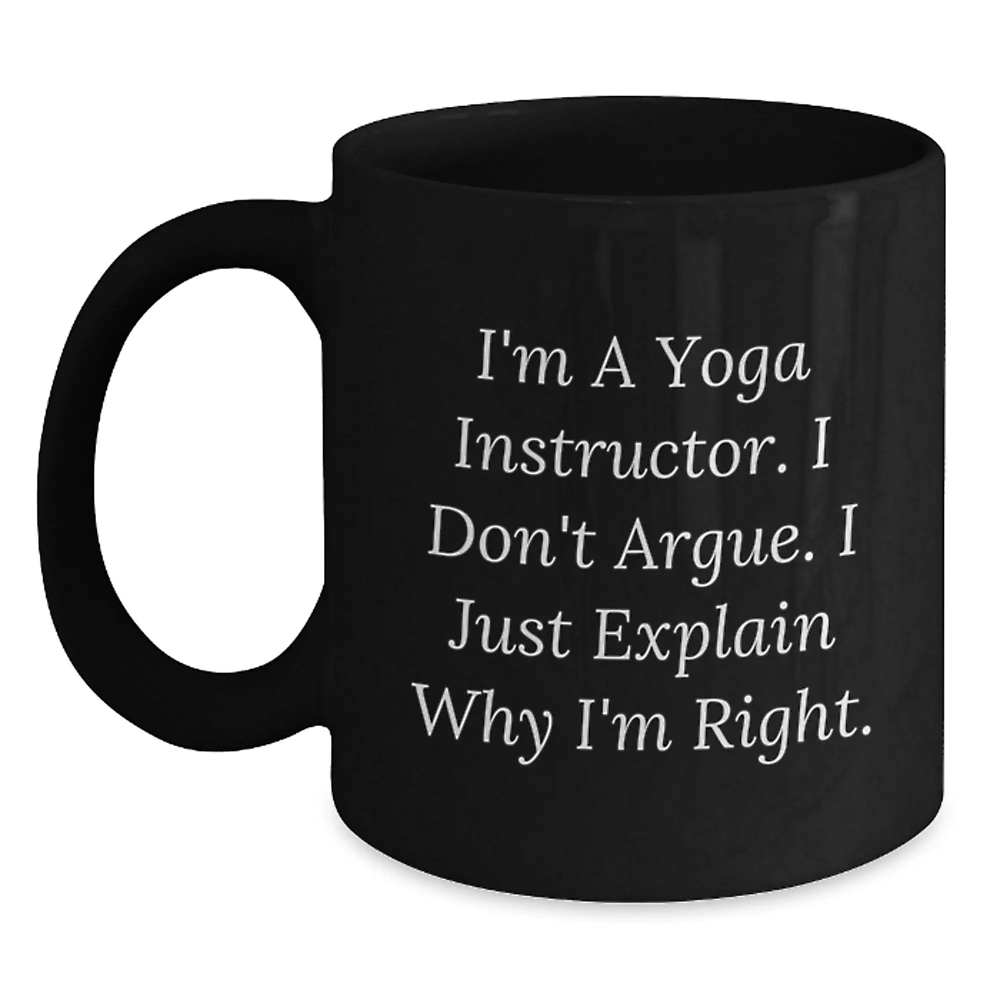 Funny Yoga Instructor Gifts for Men - Birthday Unique Mugs from Friends - Black Coffee Mug I'm A Yoga Instructor. I Don't Argue. I Just Explain Why I'm Right. - Main