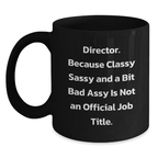Funny Director Gifts from Friends for Men - Black Coffee Mug - 'Director. Because Classy Sassy And A Bit Fearlessy Is Not An Official Job Title' - Main