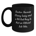 Funny Doctor Quote Gifts - Doctor Because Classy Sassy And A Bit Bad Is Not Official - Black Coffee Mug for Doctor Friend Men