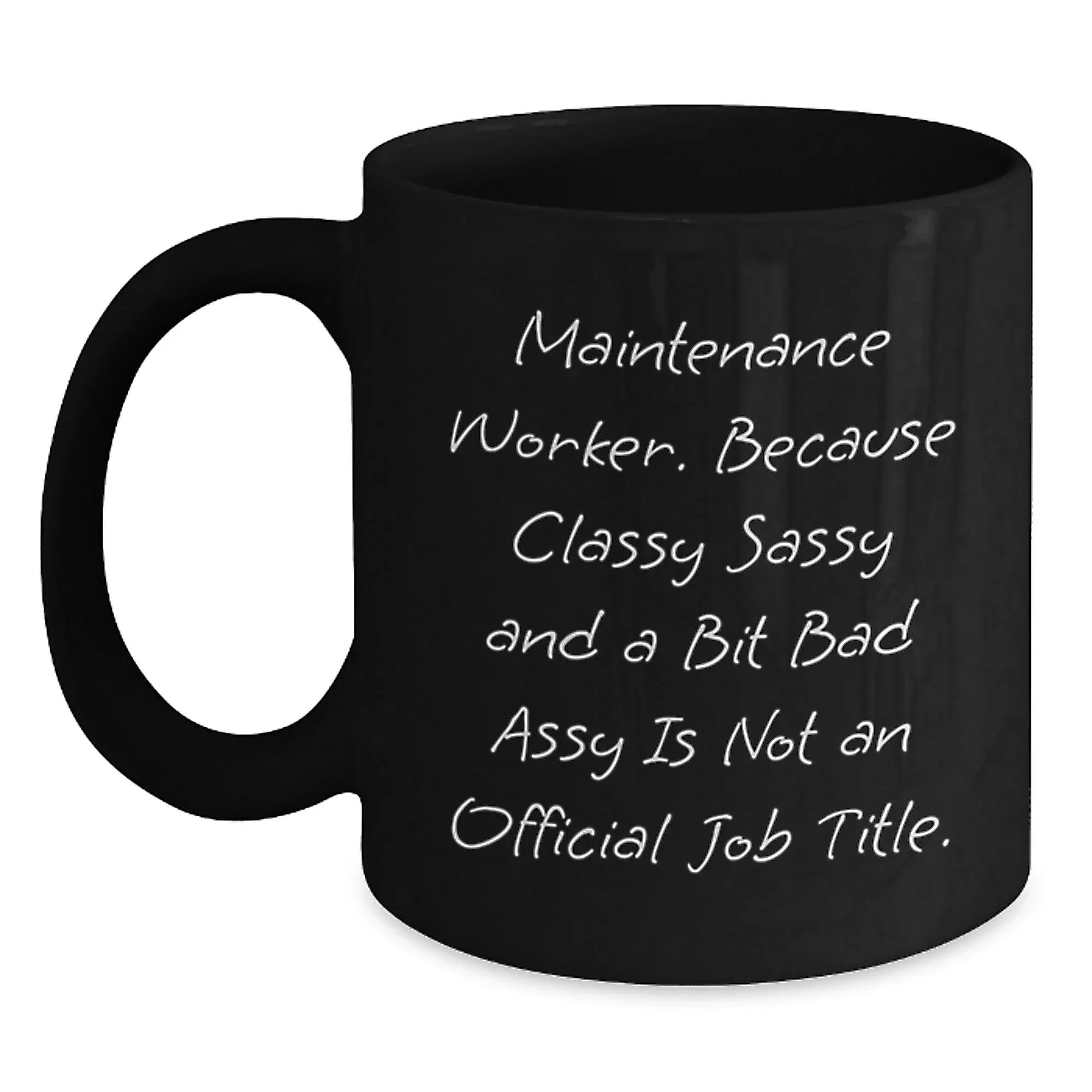 Funny Maintenance Worker Gifts for Men - Black Coffee Mug from Friends - 'Maintenance Worker. Because Classy Sassy And A Bit Fearlessy Is Not An Official Job Title.'