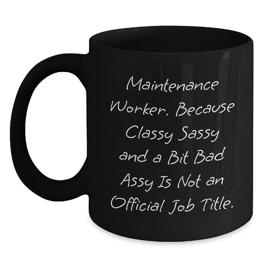 Funny Maintenance Worker Gifts for Men - Black Coffee Mug from Friends - 'Maintenance Worker. Because Classy Sassy And A Bit Fearlessy Is Not An Official Job Title.' - Main