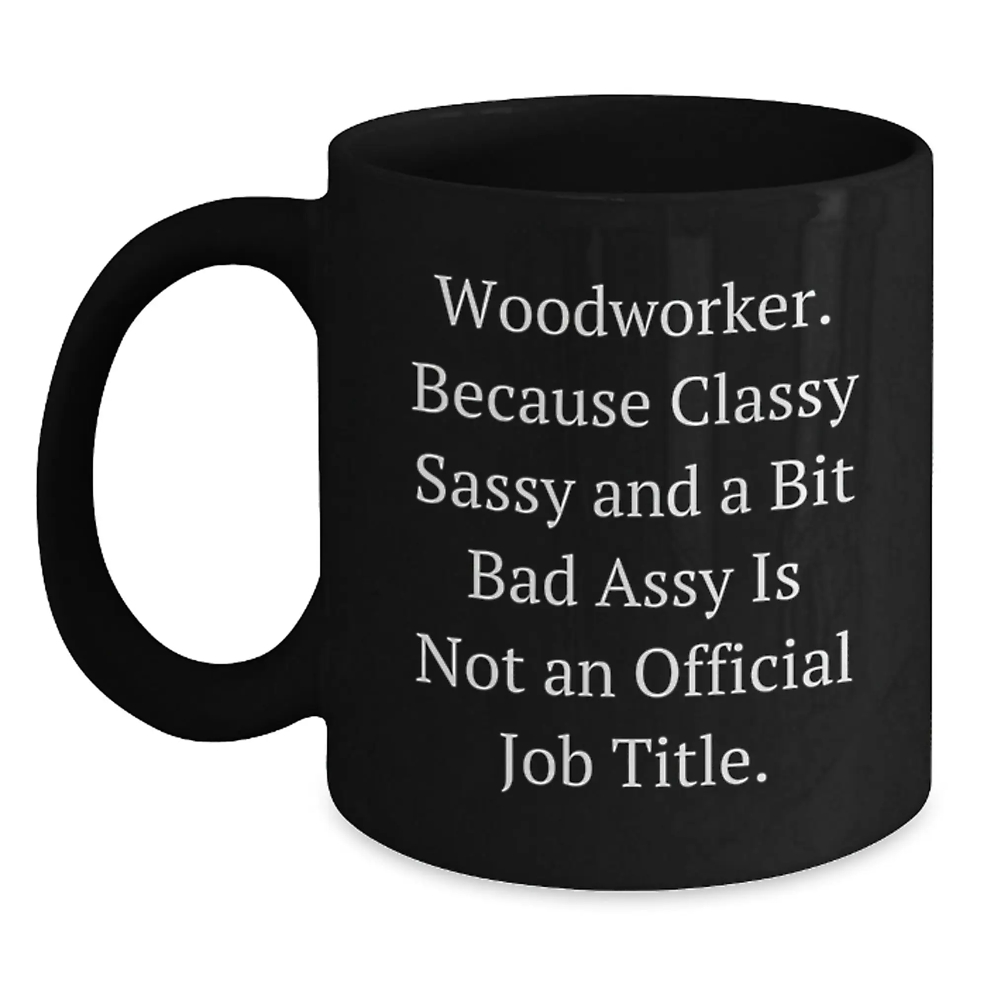 Funny Woodworker Gifts from Men to Mom on Mother's Day - Classy Sassy And A Bit Fearlessy Is Not An Official Job Title Black Coffee Mug - Main