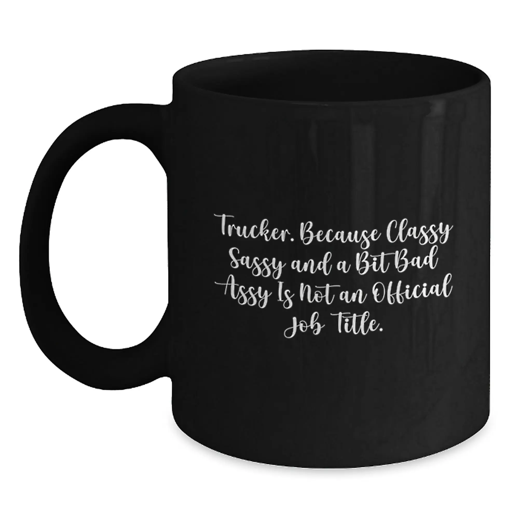 Funny Trucker Gifts from Friends, Unique Black Coffee Mugs for Trucker, Because Classy Sassy And A Bit Fearlessy Is Not An Official Job Title. - Main