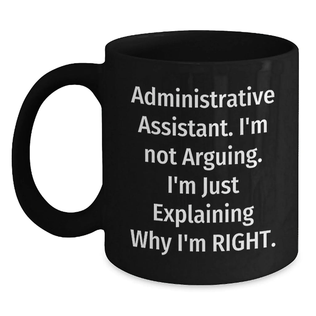 Funny Administrative Assistant Christmas Unique Gifts from Family or Friends, Black Coffee Mug - 'I'm Not Arguing, I'm Just Explaining Why I'm Right'
