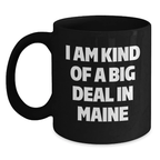 Funny Maine Humor Gifts from Men to Family Members - Black Coffee Mug, I Am Kind Of A Prime Selection In Maine, Graduation Unique - Main