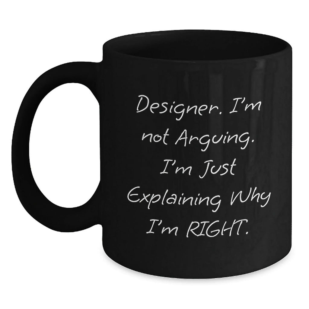 Funny Designer Gifts for Him or Her from Friends or Family - 'Designer I'm Not Arguing. I'm Just Explaining Why I'm Right.' Black Coffee Mug, Christmas Unique Presents