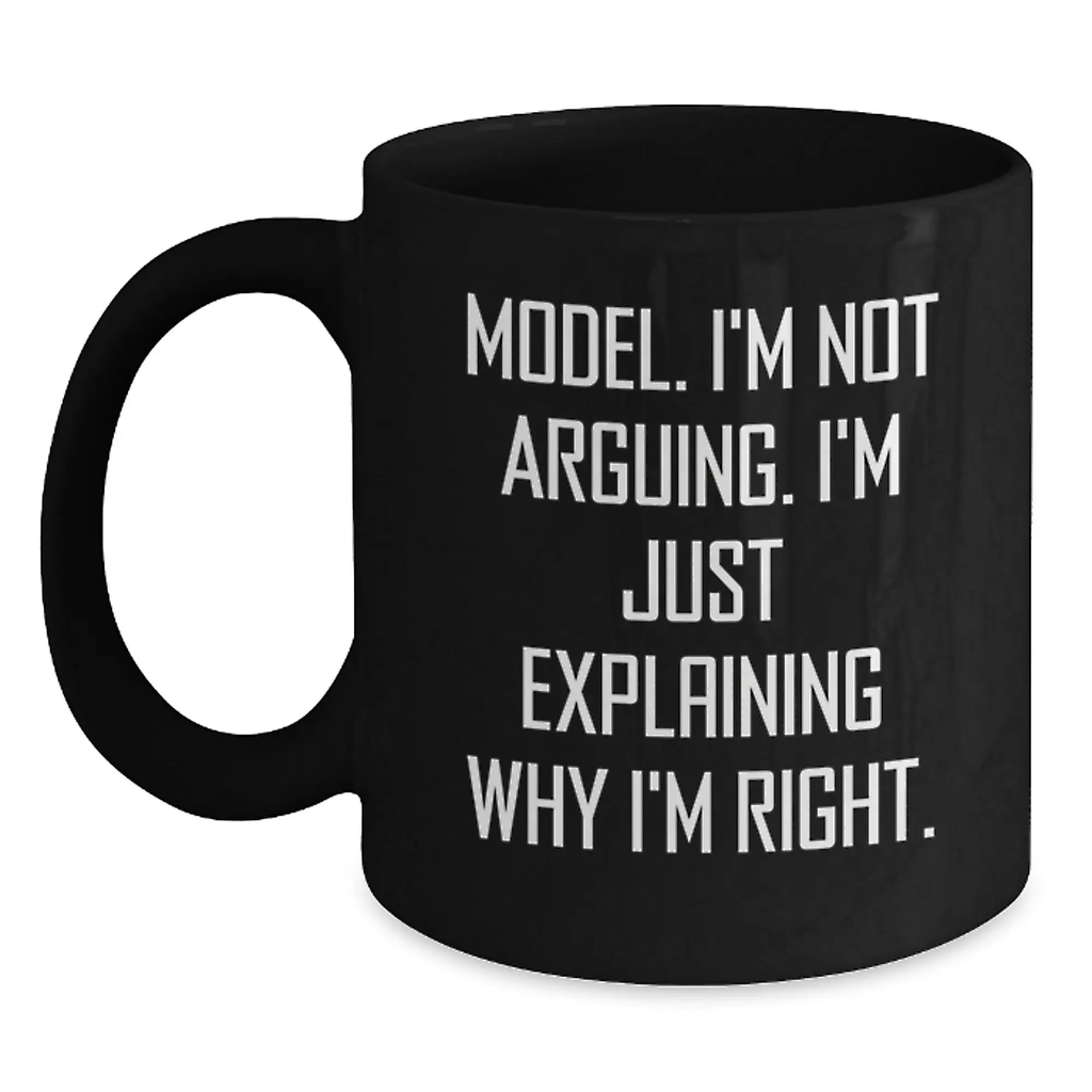 Funny Model Gifts, Graduation Unique Gifts for Model, Black Coffee Mug with 'I'm Not Arguing. I'm Just Explaining Why I'm Right.' Quote - Main